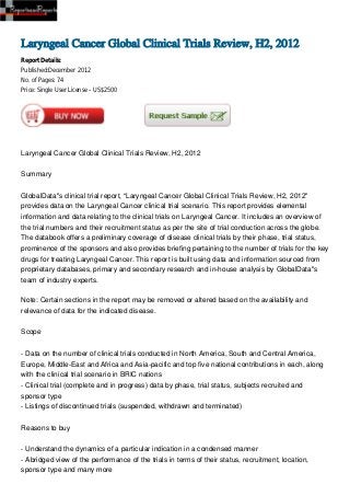 Laryngeal Cancer Global Clinical Trials Review, H2, 2012
Report Details:
Published:December 2012
No. of Pages: 74
Price: Single User License – US$2500




Laryngeal Cancer Global Clinical Trials Review, H2, 2012


Summary


GlobalData''s clinical trial report, “Laryngeal Cancer Global Clinical Trials Review, H2, 2012"
provides data on the Laryngeal Cancer clinical trial scenario. This report provides elemental
information and data relating to the clinical trials on Laryngeal Cancer. It includes an overview of
the trial numbers and their recruitment status as per the site of trial conduction across the globe.
The databook offers a preliminary coverage of disease clinical trials by their phase, trial status,
prominence of the sponsors and also provides briefing pertaining to the number of trials for the key
drugs for treating Laryngeal Cancer. This report is built using data and information sourced from
proprietary databases, primary and secondary research and in-house analysis by GlobalData''s
team of industry experts.

Note: Certain sections in the report may be removed or altered based on the availability and
relevance of data for the indicated disease.


Scope


- Data on the number of clinical trials conducted in North America, South and Central America,
Europe, Middle-East and Africa and Asia-pacific and top five national contributions in each, along
with the clinical trial scenario in BRIC nations
- Clinical trial (complete and in progress) data by phase, trial status, subjects recruited and
sponsor type
- Listings of discontinued trials (suspended, withdrawn and terminated)


Reasons to buy


- Understand the dynamics of a particular indication in a condensed manner
- Abridged view of the performance of the trials in terms of their status, recruitment, location,
sponsor type and many more
 