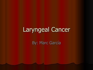 Laryngeal Cancer By:  Marc  García 