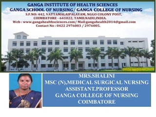 MRS.SHALINI
MSC (N),MEDICAL SURGICAL NURSING
ASSISTANT.PROFESSOR
GANGA COLLEGE OF NURSING
COIMBATORE
 