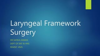 Laryngeal Framework
Surgery
DR SAFIKA ZAMAN
DEPT OF ENT & HNS
RKMSP, VIMS
 