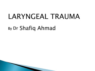 LARYNGEAL TRAUMA
By Dr Shafiq Ahmad
 