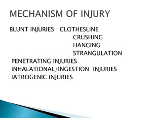 BLUNT INJURIES : CLOTHESLINE
CRUSHING
HANGING
STRANGULATION
PENETRATING INJURIES
INHALATIONAL/INGESTION INJURIES
IATROGENIC INJURIES
 