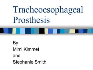 Tracheoesophageal Prosthesis By Mimi Kimmet and  Stephanie Smith 