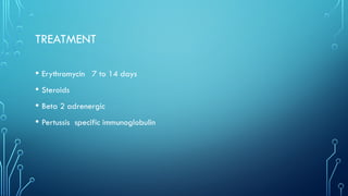 TREATMENT
• Erythromycin 7 to 14 days
• Steroids
• Beta 2 adrenergic
• Pertussis specific immunoglobulin
 
