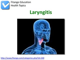 http://www.fitango.com/categories.php?id=240
Fitango Education
Health Topics
Laryngitis
 