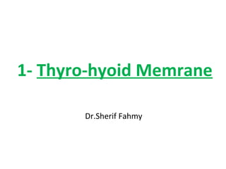 1- Thyro-hyoid Memrane
Dr.Sherif Fahmy
 