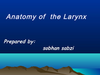 Anatomy of the Larynx
Prepared by:
sobhan sabzi
 