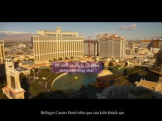 Bellagio Casino Hotel nhìn qua cửa kiến khách sạn Hồ nước có nhiều vòi phun nước theo tiếng nhạc   