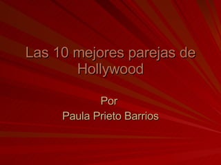 Las 10 mejores parejas de Hollywood Por  Paula Prieto Barrios 