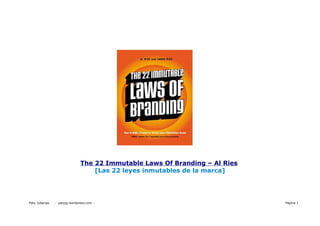 The 22 Immutable Laws Of Branding – Al Ries
                                   [Las 22 leyes inmutables de la marca]




Paty Juberias   - patyjg.wordpress.com -                                     Página 1
 