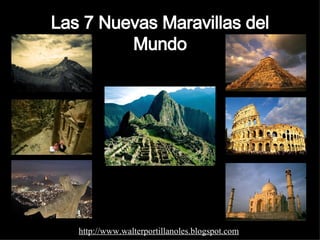 Las 7 Nuevas Maravillas del Mundo http://www.walterportillanoles.blogspot.com 