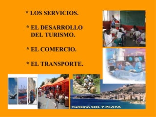 * LOS SERVICIOS. * EL DESARROLLO    DEL TURISMO. * EL COMERCIO. * EL TRANSPORTE. 