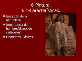 6-Pintura. 6.1-Características. Imitación de la naturaleza. Importancia del hombre.(disección cadáveres) Elementos Clásicos.  