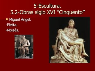 5-Escultura. 5.2-Obras siglo XVI “Cinquento” Miguel Ángel. -Pietta. -Moisés. 