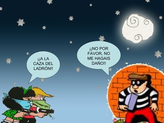 ¡¡A LA CAZA DEL LADRÓN!! ¡¡NO POR FAVOR, NO ME HAGAIS DAÑO!!