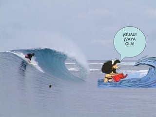 ¡GUAU! ¡VAYA OLA!