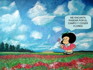 ME ENCANTA PASEAR POR EL CAMPO Y COGER FLORES