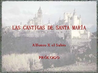 LAS CANTIGAS DE SANTA MARÍA Alfonso X el Sabio PRÓLOGO 