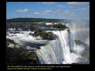 Die Wasserfälle des Rio Iguazú  an der Grenze Brasiliens und Argentiniens ( İguaz ú  nehri şelaleleri Brezilya ve Arjantin...