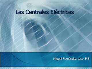 Miguel Fernández Laso 3ºB Las Centrales Eléctricas 