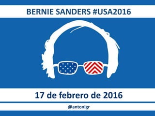 BERNIE SANDERS #USA2016
17 de febrero de 2016
@antonigr
 