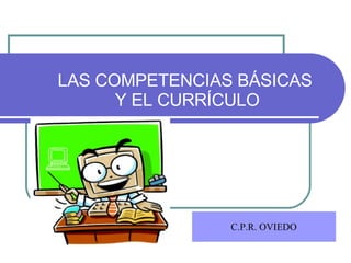 LAS COMPETENCIAS BÁSICAS  Y EL CURRÍCULO C.P.R. OVIEDO 