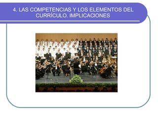 4. LAS COMPETENCIAS Y LOS ELEMENTOS DEL CURRÍCULO. IMPLICACIONES 