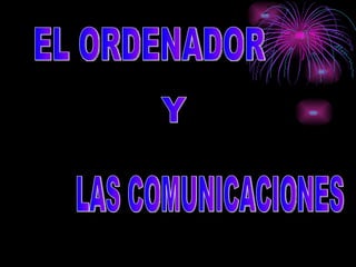 EL ORDENADOR Y LAS COMUNICACIONES 