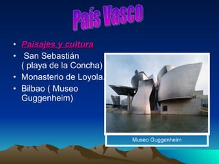Paisajes y cultura San Sebastián ( playa de la Concha) Monasterio de Loyola. Bilbao ( Museo Guggenheim) País Vasco Museo Guggenheim 