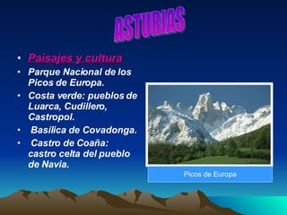 Paisajes y cultura Parque Nacional de los Picos de Europa. Costa verde: pueblos de Luarca, Cudillero, Castropol. Basílica de Covadonga. Castro de Coaña: castro celta del pueblo de Navia. ASTURIAS Picos de Europa 