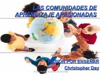 LAS COMUNIDADES DE APRENDIZAJE APASIONADAS PASIÓN POR ENSEÑAR Christopher Day 