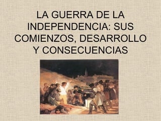 LA GUERRA DE LA INDEPENDENCIA: SUS COMIENZOS, DESARROLLO Y CONSECUENCIAS 
