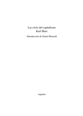 marxcrisis.qxp   18/10/2009   11:47   PÆgina 3




                               Las crisis del capitalismo
                                       Karl Marx
                              Introducción de Daniel Bensaïd




                                          sequitur
 