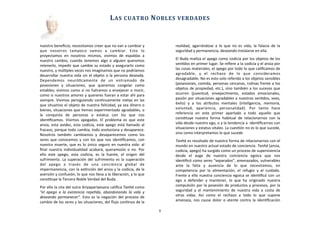 nuestro	
  beneﬁcio;	
  necesitamos	
  creer	
  que	
  no	
  van	
  a	
  cambiar	
  y	
  
que	
   nosotros	
   tampoco	
   vamos	
   a	
   cambiar.	
   Esto	
   lo	
  
proyectamos	
   en	
   nosotros	
   mismos,	
   vivimos	
   de	
   espaldas	
   a	
  
nuestro	
  cambio;	
  cuando	
   tenemos	
  algo	
  o	
  alguien	
  queremos	
  
retenerlo,	
  impedir	
  que	
  cambie	
  su	
  estado	
  y	
  asegurarlo	
  como	
  
nuestro,	
  y	
  múlAples	
  veces	
  nos	
  imaginamos	
  que	
  no	
  podríamos	
  
desarrollar	
  nuestra	
  vida	
  sin	
  el	
  objeto	
  o	
  la	
  persona	
  deseada.	
  
Dependemos	
   neuróAcamente	
   de	
   un	
   entramado	
   de	
  
posesiones	
   y	
   situaciones,	
   que	
   queremos	
   congelar	
   como	
  
estables;	
  vivimos	
  como	
  si	
  no	
  fuéramos	
  a	
  envejecer	
  o	
  morir,	
  
como	
  si	
  nuestros	
  amores	
  y	
  quereres	
  fueran	
  a	
  estar	
  ahí	
  para	
  
siempre.	
  Vivimos	
  persiguiendo	
  conAnuamente	
  metas	
  en	
  las	
  
que	
  situamos	
  el	
  objeto	
  de	
  nuestra	
  felicidad,	
  ya	
  sea	
  dinero	
  o	
  
bienes,	
  situaciones	
  que	
  hemos	
  experimentado	
  agradables,	
  o	
  
la	
   conquista	
   de	
   personas	
   o	
   estatus	
   con	
   los	
   que	
   nos	
  
idenAﬁcamos.	
   Vivimos	
  apegados.	
   El	
   problema	
   es	
   que	
   este	
  
ansia,	
  esta	
  avidez,	
   esta	
  codicia,	
   este	
  apego	
   está	
  llamado	
   al	
  
fracaso,	
  porque	
  todo	
  cambia,	
  todo	
  evoluciona	
  y	
  desaparece.	
  
Nosotros	
   también	
   cambiamos	
   y	
   desaparecemos	
   como	
   los	
  
seres	
  que	
  conocemos	
  y	
   con	
  los	
  que	
  nos	
  idenAﬁcamos,	
  con	
  
nuestra	
  muerte,	
  que	
  es	
  lo	
   único	
  seguro	
   en	
  nuestra	
  vida:	
   al	
  
ﬁnal	
  nuestra	
  individualidad	
  acabará,	
   queramoslo	
   o	
  no.	
   Por	
  
ello	
   este	
   apego,	
   esta	
   codicia,	
   es	
   la	
   fuente,	
   el	
   origen	
   del	
  
sufrimiento.	
  La	
  superación	
   del	
  sufrimiento	
  es	
  la	
  superación	
  
del	
   apego	
   a	
   través	
   de	
   una	
   conciencia	
   global	
   de	
  
impermanencia,	
  con	
  la	
  exAnción	
  del	
  ansia	
  y	
  la	
  codicia,	
  de	
  la	
  
aversión	
  y	
  confusión,	
  lo	
  que	
  nos	
  lleva	
  a	
  la	
  liberación,	
  y	
  lo	
  que	
  
consAtuye	
  la	
  Tercera	
  Noble	
  Verdad	
  del	
  Buda.	
  
Por	
  ello	
  la	
  cita	
  del	
  sutra	
  Ariyapariyesana	
  caliﬁca	
  Tanhä	
  como	
  
“el	
  apego	
   a	
   la	
  existencia	
  repeLda,	
   abandonando	
   la	
   vida	
   y	
  
deseando	
   permanecer”.	
   Esto	
  es	
  la	
  negación	
  del	
  proceso	
  de	
  
cambio	
  de	
  los	
  seres	
  y	
  las	
  situaciones,	
  del	
  ﬂujo	
  conAnuo	
  de	
  la	
  
realidad,	
   agarrándose	
   a	
   lo	
   que	
  no	
  es	
  vida,	
   la	
  falacia	
  de	
   la	
  
seguridad	
  y	
  permanencia,	
  deseando	
  instalarse	
  en	
  ella.
El	
  Buda	
  maAza	
  el	
  apego	
  como	
  codicia	
  por	
  los	
  objetos	
  de	
  los	
  
senAdos	
  en	
  primer	
  lugar.	
  Se	
  reﬁere	
  a	
  la	
  codicia	
  y	
  el	
  ansia	
  por	
  
las	
  cosas	
  materiales,	
  el	
  apego	
  por	
  todo	
  lo	
  que	
  caliﬁcamos	
  de	
  
agradable,	
   y	
   el	
   rechazo	
   de	
   lo	
   que	
   consideramos	
  
desagradable.	
  No	
  es	
  esto	
  solo	
  referido	
  a	
  los	
  objetos	
  sensibles	
  
(posesiones,	
  comida,	
  personas	
  cercanas,	
  ruAnas	
  frente	
  a	
  los	
  
objetos	
  de	
  propiedad,	
  etc.),	
  sino	
  también	
  a	
  los	
  sucesos	
  que	
  
ocurren	
   (juventud,	
   envejecimiento,	
   estados	
   emocionales,	
  
pasión	
  por	
  situaciones	
  agradables	
  a	
  nuestros	
  senAdos,	
  sexo,	
  
éxito)	
   y	
   a	
   los	
   atributos	
   mentales	
   (inteligencia,	
   memoria,	
  
voluntad,	
   apariencia,	
   personalidad).	
   Por	
   tanto	
   hace	
  
referencia	
   en	
   este	
   primer	
   apartado	
   a	
   todo	
   aquello	
   que	
  
consAtuye	
   nuestra	
   forma	
   habitual	
   de	
   relacionarnos	
   con	
   la	
  
vida	
  desde	
  nuestro	
  ego,	
  o	
  a	
  la	
  tendencia	
  a	
  	
  idenAﬁcarnos	
  con	
  
situaciones	
  y	
  estatus	
  vitales.	
  La	
  cuesAón	
  no	
  es	
  lo	
  que	
  sucede,	
  
sino	
  como	
  interpretamos	
  lo	
  que	
  sucede
Tanhä	
  es	
  resultado	
  de	
  nuestra	
  forma	
  de	
  relacionarnos	
  con	
  el	
  
mundo	
  en	
  nuestro	
  actual	
  estado	
  de	
  conciencia.	
  Tanhä	
  (ansia,	
  
codicia,	
  apego)	
  ha	
  surgido	
  como	
  un	
  proceso	
  de	
  supervivencia	
  
desde	
   el	
   auge	
   de	
   nuestra	
   conciencia	
   egoica	
   que	
   nos	
  
idenAﬁcó	
  como	
  seres	
  “separados”,	
  amenazados,	
  vulnerables	
  
ante	
   la	
   falta	
   y	
   ausencia	
   de	
   lo	
   que	
   necesitamos,	
   en	
  
competencia	
  por	
   la	
   alimentación,	
   el	
   refugio	
   y	
   el	
   cuidado.	
  
Frente	
  a	
  ello	
  nuestra	
  conciencia	
  egoica	
  se	
  idenAﬁcó	
  con	
  un	
  
ego	
   a	
   defender	
   y	
   mantener,	
   lo	
   que	
   ha	
   originado	
   nuestra	
  
compulsión	
  por	
  la	
  posesión	
  de	
  productos	
  y	
  procesos,	
  por	
  la	
  
seguridad	
   y	
   el	
   mantenimiento	
   de	
   nuestra	
   vida	
  a	
   costa	
  de	
  
otras	
   vidas.	
   Así	
   como	
   el	
   rechazo	
   a	
   todo	
   lo	
   que	
   supone	
  
amenaza,	
   nos	
  cause	
  dolor	
   o	
  atente	
  contra	
  la	
  idenAﬁcación	
  
	
  	
  	
  	
  	
  	
  
LAS	
  CUATRO	
  NOBLES	
  VERDADES
8
 
