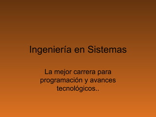 Ingeniería en Sistemas La mejor carrera para programación y avances tecnológicos.. 