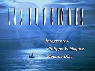 LAS EMOCIONES Integrantes: -Philippe Velásquez -Melanie Díaz. 