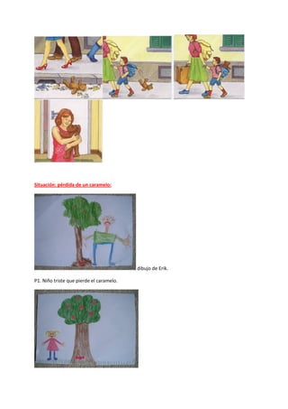 Situación: pérdida de un caramelo:
dibujo de Erik.
P1. Niño triste que pierde el caramelo.
 