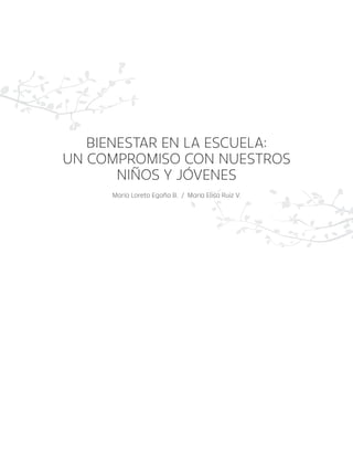 BIENESTAR EN LA ESCUELA:
UN COMPROMISO CON NUESTROS
NIÑOS Y JÓVENES
María Loreto Egaña B. / María Elisa Ruiz V.
 