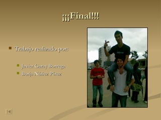 ¡¡¡Final!!! Trabajo realizado por: Javier Garay Borrega Borja Núñez Pérez 