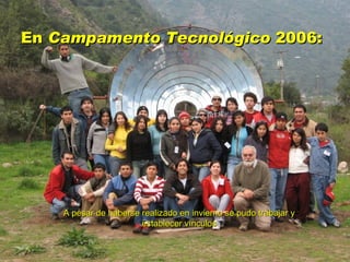 En  Campamento Tecnológico  2006: A pesar de haberse realizado en invierno se pudo trabajar y establecer vínculos 