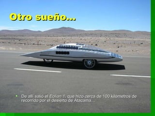 Otro sueño… De allí salió el  Eolian 1,  que hizo cerca de 100 kilómetros de recorrido por el desierto de Atacama… 