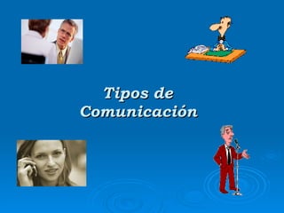 Tipos de  Comunicación   