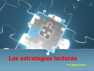 Las estrategias lectoras Prof. Miguel Almenar 