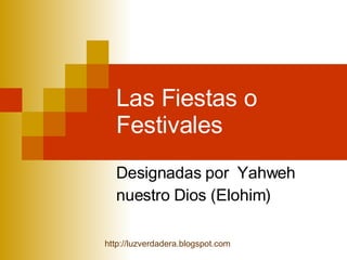 Las Fiestas o Festivales Designadas por  Yahweh nuestro Dios (Elohim)  http:// luzverdadera.blogspot.com 