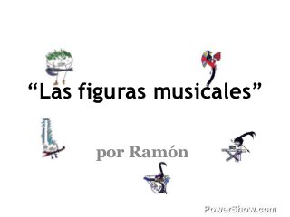 “Las figuras musicales”

      por Ramón
 
