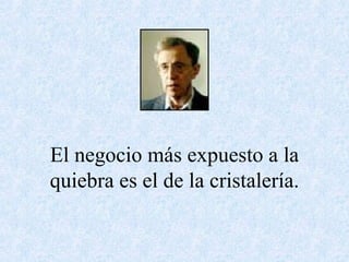El negocio más expuesto a la quiebra es el de la cristalería. 