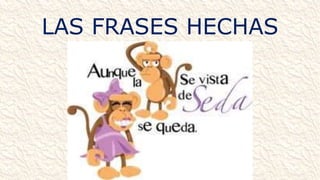 LAS FRASES HECHAS
 
