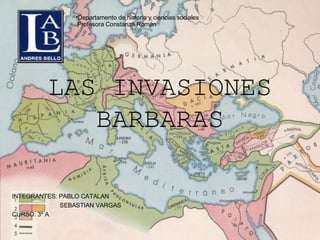 LAS INVASIONES BARBARAS INTEGRANTES: PABLO CATALAN SEBASTIAN VARGAS CURSO: 3º A  ,[object Object]