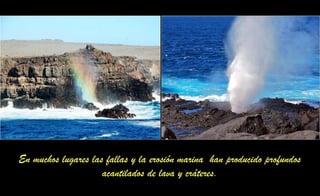 En muchos lugares las fallas y la erosión marina han producido profundos
acantilados de lava y cráteres.
 