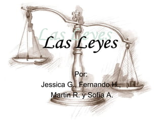 Por: Jessica G., Fernando H., Martin R. y Sofía A. Las Leyes 